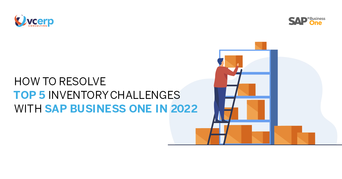 How to Resolve Top 5 Inventory Challenges With SAP Business One in 2022