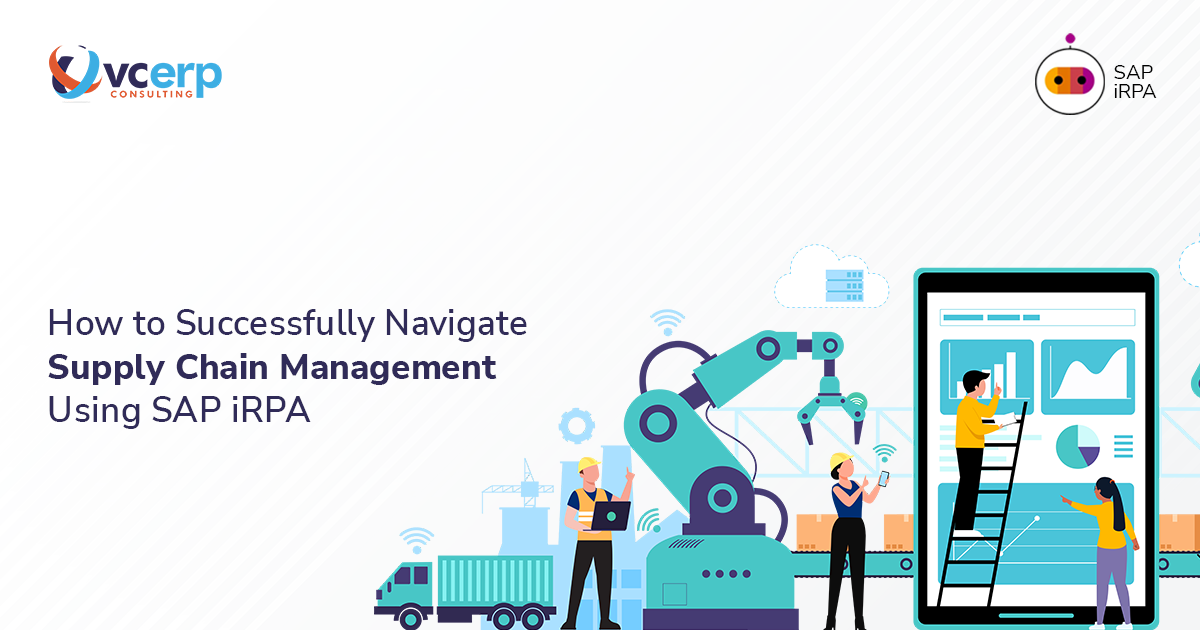 How to Successfully Navigate Supply Chain Management Using SAP iRPA